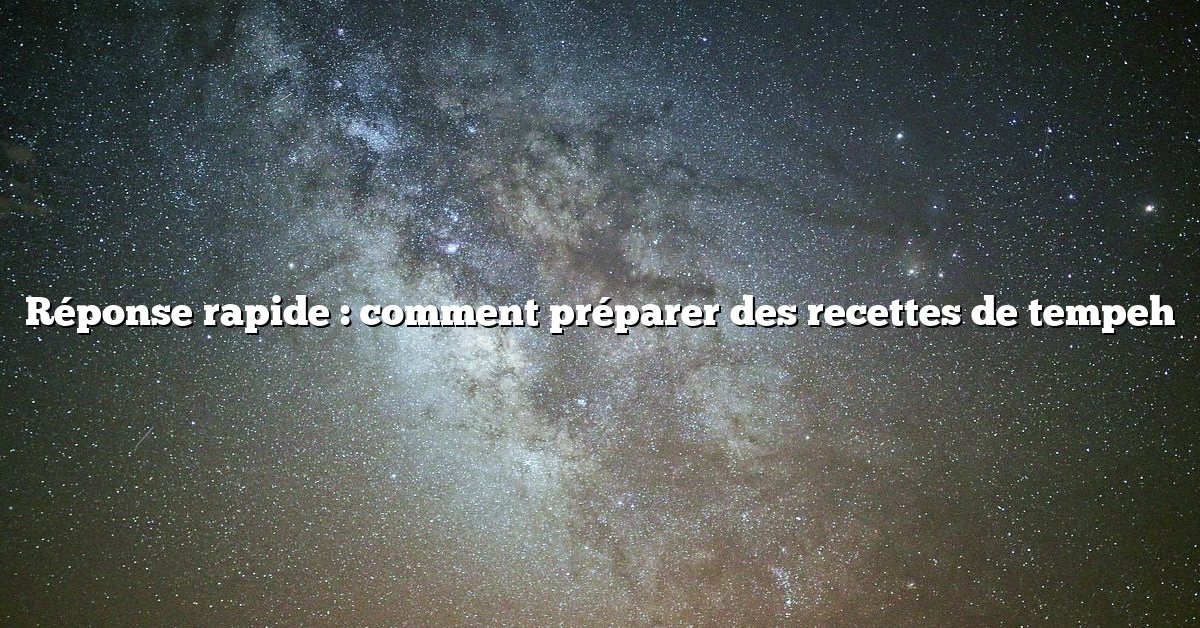 Réponse rapide : comment préparer des recettes de tempeh